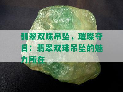 翡翠双珠吊坠，璀璨夺目：翡翠双珠吊坠的魅力所在