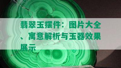 翡翠玉摆件：图片大全、寓意解析与玉器效果展示