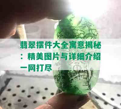 翡翠摆件大全寓意揭秘：精美图片与详细介绍一网打尽