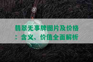 翡翠无事牌图片及价格：含义、价值全面解析