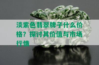 淡紫色翡翠牌子什么价格？探讨其价值与市场行情