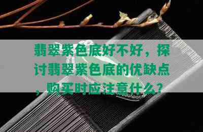 翡翠紫色底好不好，探讨翡翠紫色底的优缺点，购买时应注意什么？