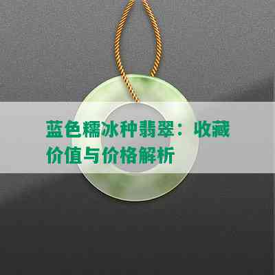 蓝色糯冰种翡翠：收藏价值与价格解析