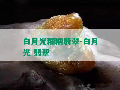 白月光糯糯翡翠-白月光 翡翠