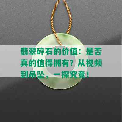 翡翠碎石的价值：是否真的值得拥有？从视频到吊坠，一探究竟！