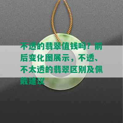 不透的翡翠值钱吗？前后变化图展示，不透、不太透的翡翠区别及佩戴建议