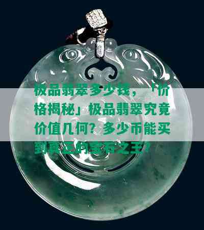 极品翡翠多少钱，「价格揭秘」极品翡翠究竟价值几何？多少币能买到真正的宝石之王？