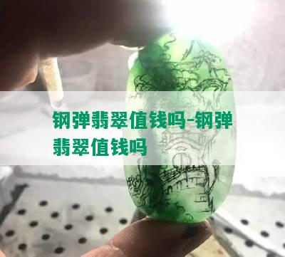 钢弹翡翠值钱吗-钢弹翡翠值钱吗