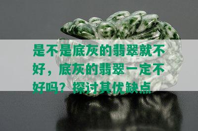 是不是底灰的翡翠就不好，底灰的翡翠一定不好吗？探讨其优缺点