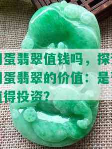 钢蛋翡翠值钱吗，探讨钢蛋翡翠的价值：是否值得投资？