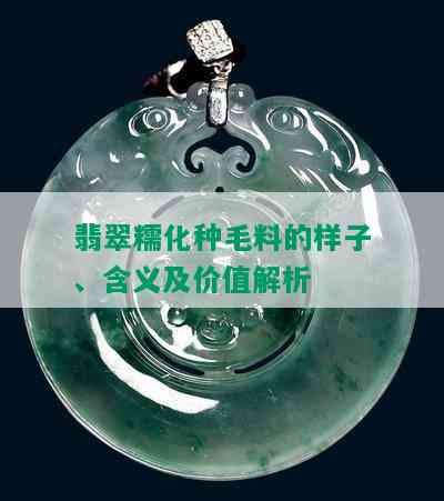 翡翠糯化种毛料的样子、含义及价值解析