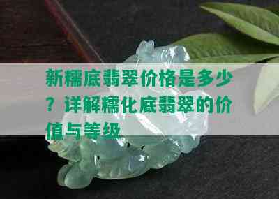 新糯底翡翠价格是多少？详解糯化底翡翠的价值与等级