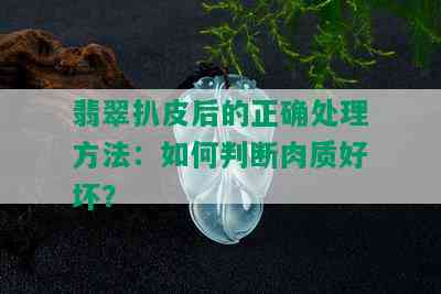 翡翠扒皮后的正确处理方法：如何判断肉质好坏？