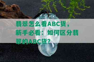 翡翠怎么看ABC货，新手必看：如何区分翡翠的ABC货？