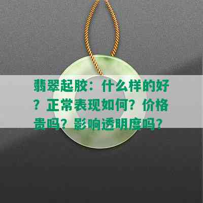 翡翠起胶：什么样的好？正常表现如何？价格贵吗？影响透明度吗？