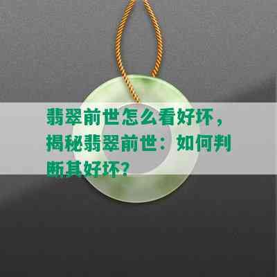 翡翠前世怎么看好坏，揭秘翡翠前世：如何判断其好坏？