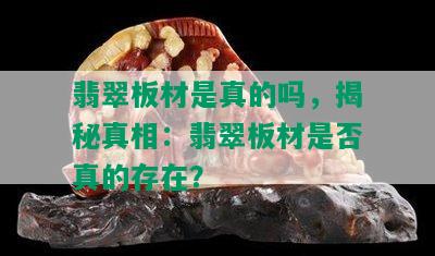 翡翠板材是真的吗，揭秘真相：翡翠板材是否真的存在？