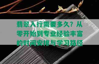 翡翠入行需要多久？从零开始到专业经验丰富的时间安排与学习路径