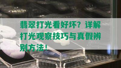 翡翠打光看好坏？详解打光观察技巧与真假辨别方法！