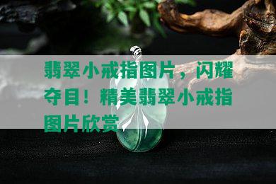 翡翠小戒指图片，闪耀夺目！精美翡翠小戒指图片欣赏