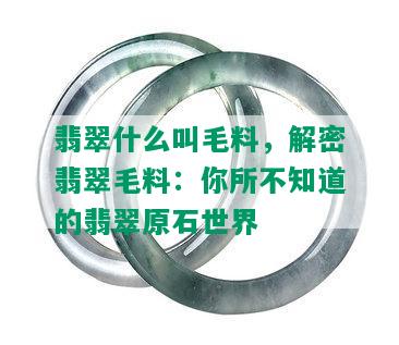 翡翠什么叫毛料，解密翡翠毛料：你所不知道的翡翠原石世界