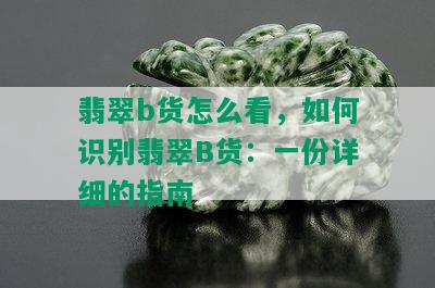 翡翠b货怎么看，如何识别翡翠B货：一份详细的指南