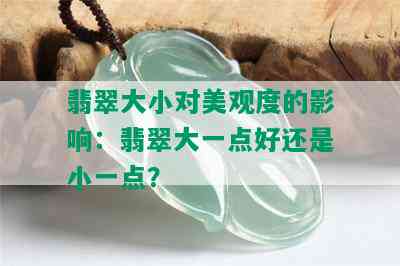 翡翠大小对美观度的影响：翡翠大一点好还是小一点？