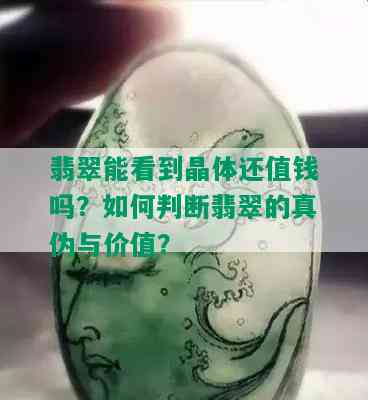 翡翠能看到晶体还值钱吗？如何判断翡翠的真伪与价值？