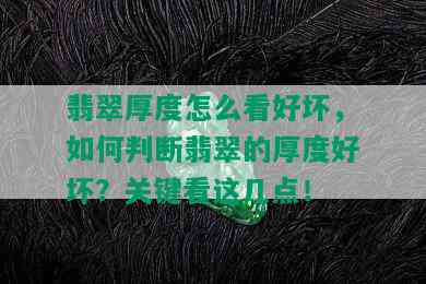 翡翠厚度怎么看好坏，如何判断翡翠的厚度好坏？关键看这几点！