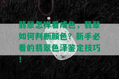 翡翠怎样看成色，翡翠如何判断颜色？新手必看的翡翠色泽鉴定技巧！