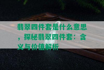 翡翠四件套是什么意思，探秘翡翠四件套：含义与价值解析