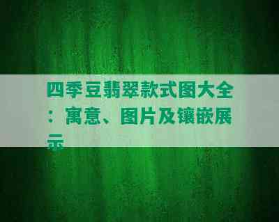 四季豆翡翠款式图大全：寓意、图片及镶嵌展示