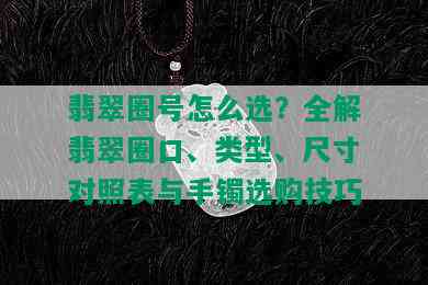 翡翠圈号怎么选？全解翡翠圈口、类型、尺寸对照表与手镯选购技巧