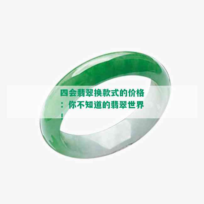 四会翡翠换款式的价格：你不知道的翡翠世界！