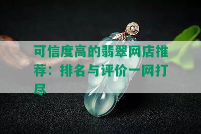 可信度高的翡翠网店推荐：排名与评价一网打尽