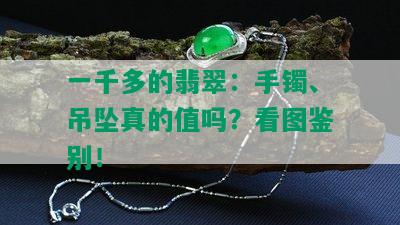 一千多的翡翠：手镯、吊坠真的值吗？看图鉴别！