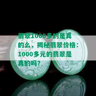 翡翠1000多的是真的么，揭秘翡翠价格：1000多元的翡翠是真的吗？