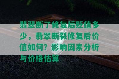 翡翠断了修复后贬值多少，翡翠断裂修复后价值如何？影响因素分析与价格估算