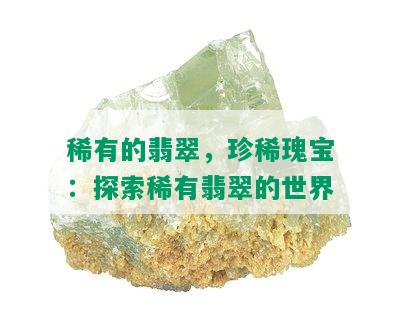 稀有的翡翠，珍稀瑰宝：探索稀有翡翠的世界