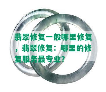 翡翠修复一般哪里修复，翡翠修复：哪里的修复服务最专业？