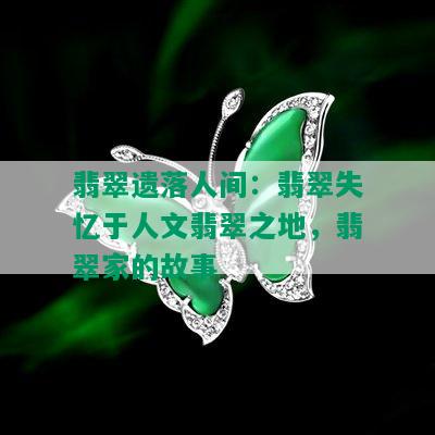 翡翠遗落人间：翡翠失忆于人文翡翠之地，翡翠家的故事