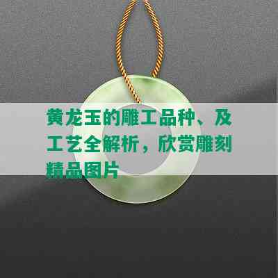 黄龙玉的雕工品种、及工艺全解析，欣赏雕刻精品图片