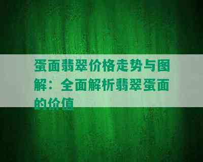 蛋面翡翠价格走势与图解：全面解析翡翠蛋面的价值