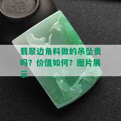 翡翠边角料做的吊坠贵吗？价值如何？图片展示