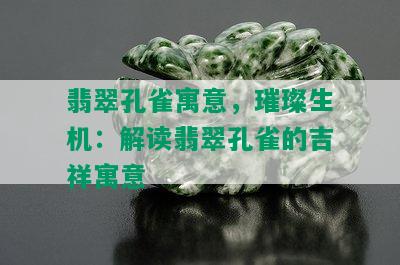 翡翠孔雀寓意，璀璨生机：解读翡翠孔雀的吉祥寓意