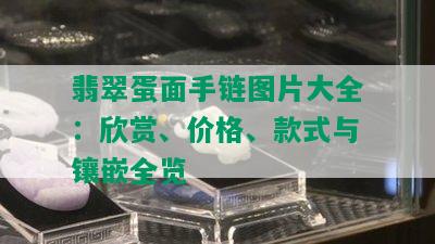 翡翠蛋面手链图片大全：欣赏、价格、款式与镶嵌全览