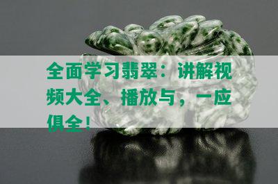 全面学习翡翠：讲解视频大全、播放与，一应俱全！