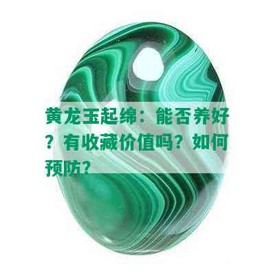 黄龙玉起绵：能否养好？有收藏价值吗？如何预防？