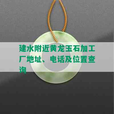 建水附近黄龙玉石加工厂地址、电话及位置查询