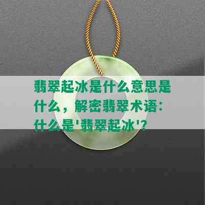 翡翠起冰是什么意思是什么，解密翡翠术语：什么是'翡翠起冰'？